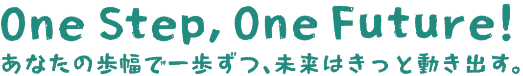 あなたの歩幅で一歩ずつ、未来は歩き出す
